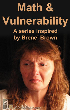 Based on Brene Brown's definition of vulnerability (and her work in the area), www.MathFour.com examines how doing math is vulnerable. (First in a series.)