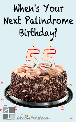 A palindrome birthday is an age that reads the same forward as backwards. But you can also celebrate pseudo-palindromes too - like 35.3 and 54.5. http://mathfour.com/?p=9717
