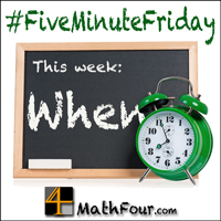 When – A Weird Adverb for Math {Five Minute Friday}