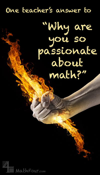 A student asked why I was passionate about math. Turns out, I'm not. I'm passionate about math TEACHING!