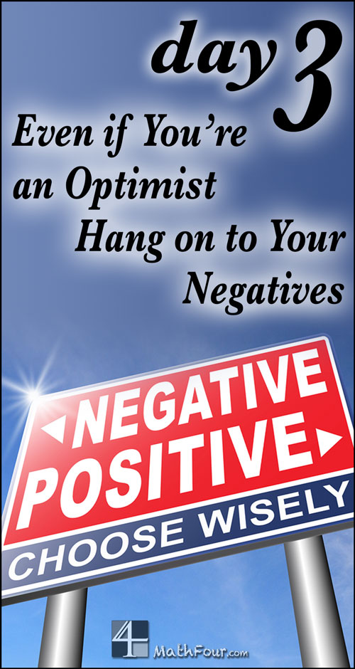 You may be an optimist. You may always see the positive side of things. But in math, you gotta hang on to your negatives.