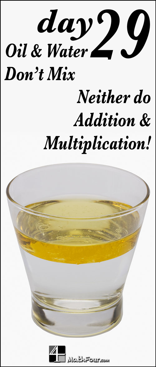 Just as oil and water don't mix, addition and multiplication don't mix. Unless you shake really hard!